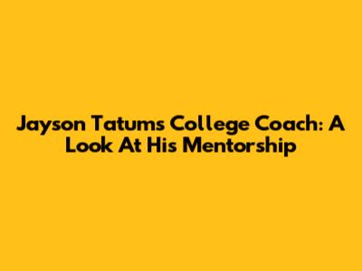 Jayson Tatum's College Coach: A Look At His Mentorship