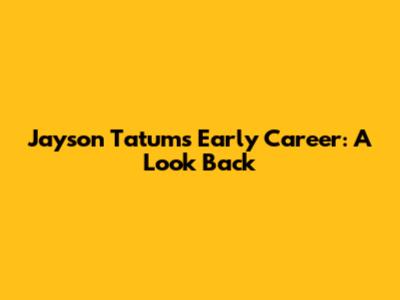 Jayson Tatum's Early Career: A Look Back