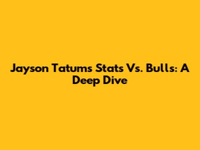 Jayson Tatum's Stats Vs. Bulls: A Deep Dive