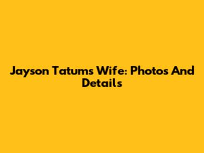 Jayson Tatum's Wife: Photos And Details
