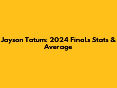 Jayson Tatum: 2024 Finals Stats & Average