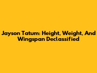 Jayson Tatum: Height, Weight, And Wingspan Declassified