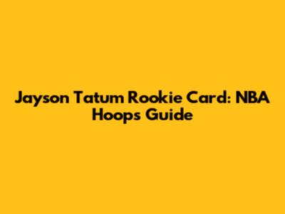 Jayson Tatum Rookie Card: NBA Hoops Guide