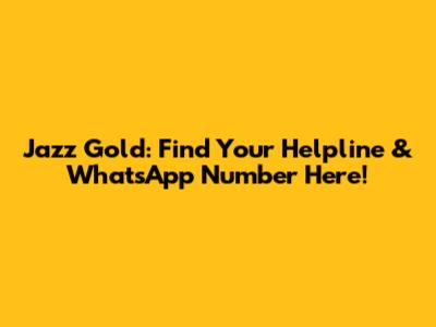 Jazz Gold: Find Your Helpline & WhatsApp Number Here!