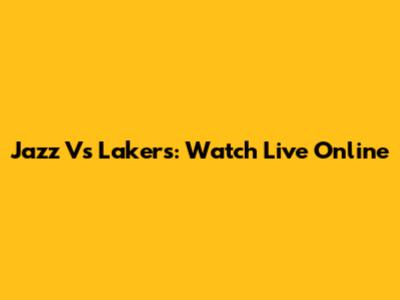 Jazz Vs Lakers: Watch Live Online