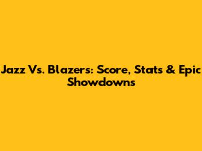 Jazz Vs. Blazers: Score, Stats & Epic Showdowns