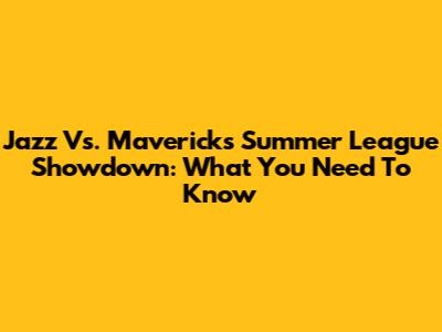 Jazz Vs. Mavericks Summer League Showdown: What You Need To Know
