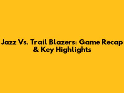 Jazz Vs. Trail Blazers: Game Recap & Key Highlights