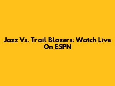 Jazz Vs. Trail Blazers: Watch Live On ESPN