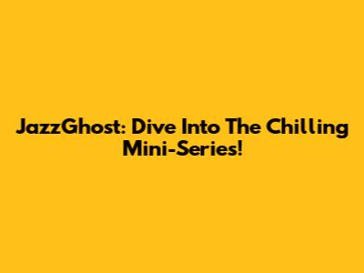 JazzGhost: Dive Into The Chilling Mini-Series!