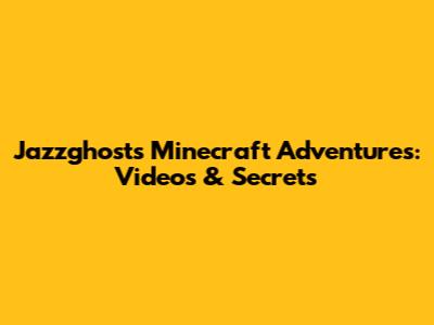 Jazzghost's Minecraft Adventures: Videos & Secrets