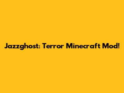 Jazzghost: Terror Minecraft Mod!