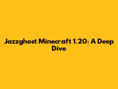 Jazzghost Minecraft 1.20: A Deep Dive