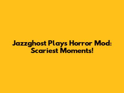 Jazzghost Plays Horror Mod: Scariest Moments!