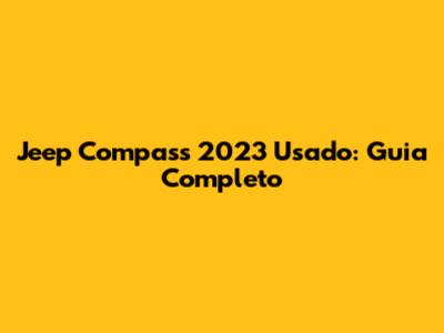 Jeep Compass 2023 Usado: Guia Completo