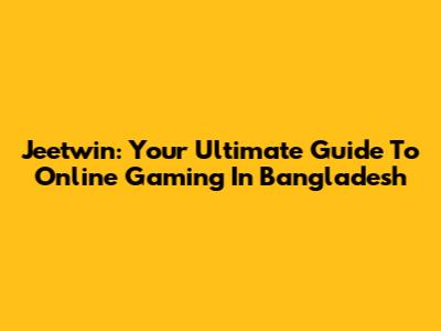 Jeetwin: Your Ultimate Guide To Online Gaming In Bangladesh