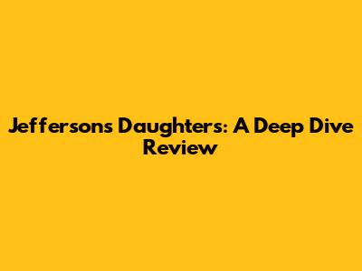 Jefferson's Daughters: A Deep Dive Review