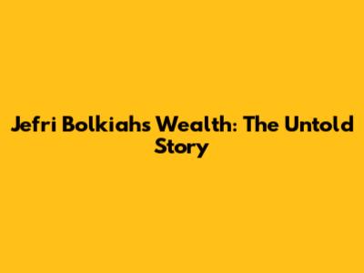 Jefri Bolkiah's Wealth: The Untold Story