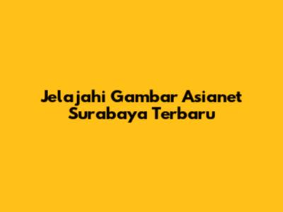Jelajahi Gambar Asianet Surabaya Terbaru