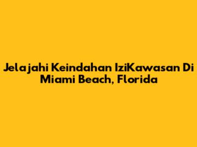 Jelajahi Keindahan IziKawasan Di Miami Beach, Florida