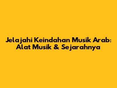 Jelajahi Keindahan Musik Arab: Alat Musik & Sejarahnya