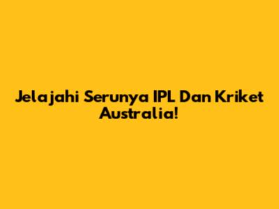 Jelajahi Serunya IPL Dan Kriket Australia!