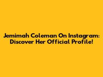 Jemimah Coleman On Instagram: Discover Her Official Profile!