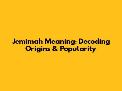 Jemimah Meaning: Decoding Origins & Popularity