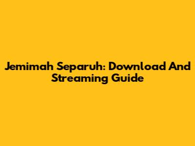 Jemimah Separuh: Download And Streaming Guide