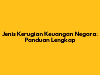 Jenis Kerugian Keuangan Negara: Panduan Lengkap