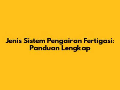 Jenis Sistem Pengairan Fertigasi: Panduan Lengkap