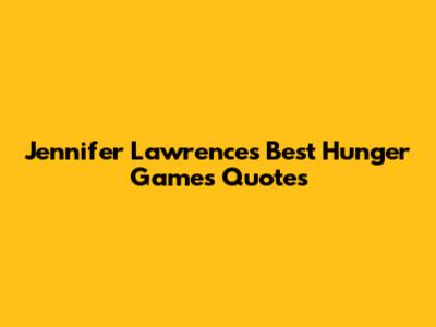 Jennifer Lawrence's Best Hunger Games Quotes