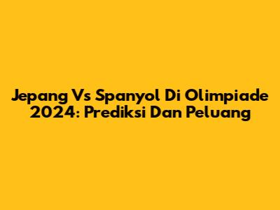 Jepang Vs Spanyol Di Olimpiade 2024: Prediksi Dan Peluang