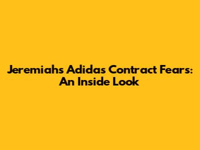 Jeremiah's Adidas Contract Fears: An Inside Look