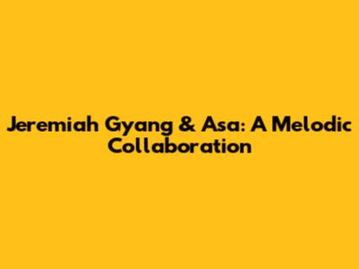 Jeremiah Gyang & Asa: A Melodic Collaboration
