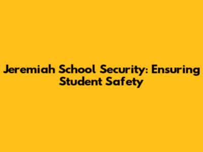 Jeremiah School Security: Ensuring Student Safety