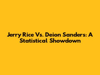 Jerry Rice Vs. Deion Sanders: A Statistical Showdown