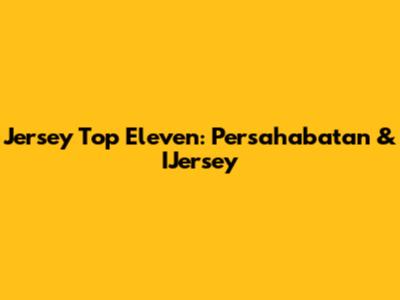 Jersey Top Eleven: Persahabatan & IJersey