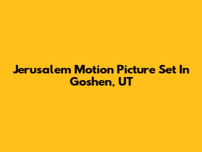 Jerusalem Motion Picture Set In Goshen, UT