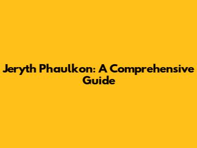 Jeryth Phaulkon: A Comprehensive Guide