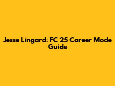 Jesse Lingard: FC 25 Career Mode Guide