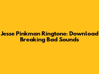 Jesse Pinkman Ringtone: Download Breaking Bad Sounds