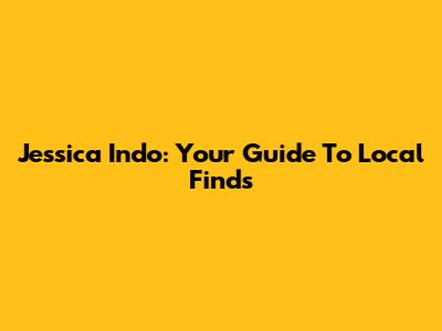 Jessica Indo: Your Guide To Local Finds