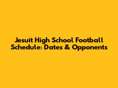 Jesuit High School Football Schedule: Dates & Opponents