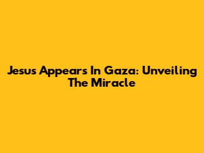 Jesus Appears In Gaza: Unveiling The Miracle
