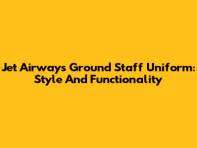 Jet Airways Ground Staff Uniform: Style And Functionality