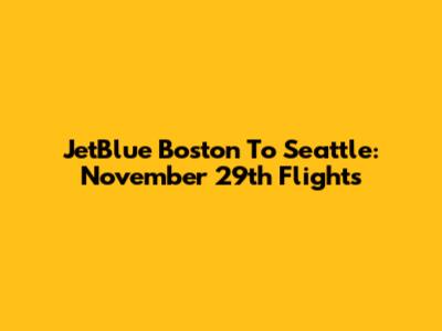 JetBlue Boston To Seattle: November 29th Flights