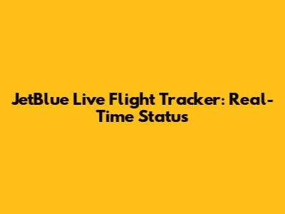 JetBlue Live Flight Tracker: Real-Time Status