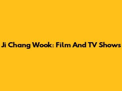 Ji Chang Wook: Film And TV Shows