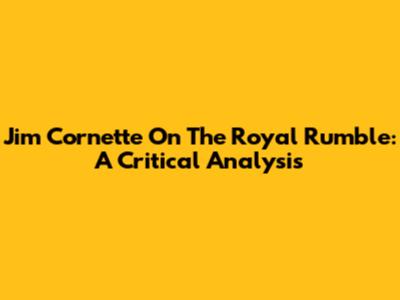 Jim Cornette On The Royal Rumble: A Critical Analysis
